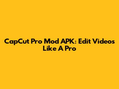 CapCut Pro Mod APK: Edit Videos Like A Pro