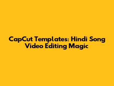 CapCut Templates: Hindi Song Video Editing Magic