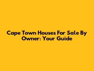 Cape Town Houses For Sale By Owner: Your Guide