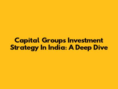 Capital Group's Investment Strategy In India: A Deep Dive
