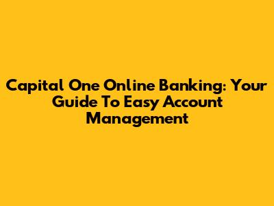 Capital One Online Banking: Your Guide To Easy Account Management