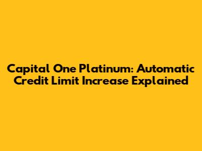 Capital One Platinum: Automatic Credit Limit Increase Explained