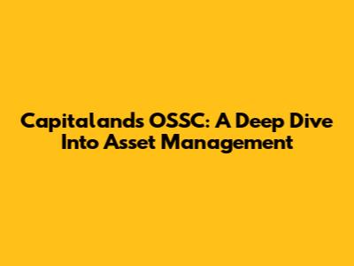 Capitaland's OSSC: A Deep Dive Into Asset Management