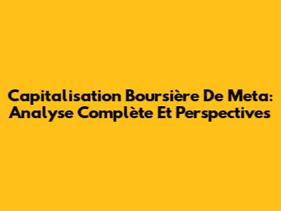 Capitalisation Boursière De Meta: Analyse Complète Et Perspectives