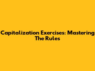Capitalization Exercises: Mastering The Rules