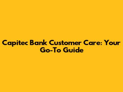 Capitec Bank Customer Care: Your Go-To Guide