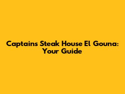 Captain's Steak House El Gouna: Your Guide