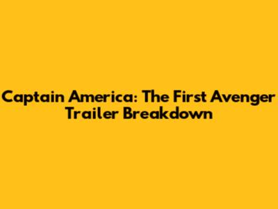 Captain America: The First Avenger Trailer Breakdown