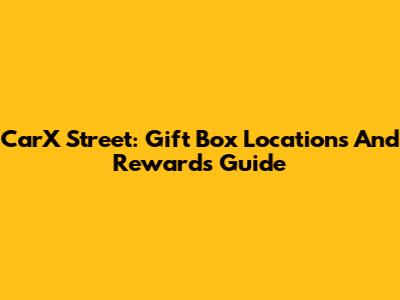 CarX Street: Gift Box Locations And Rewards Guide