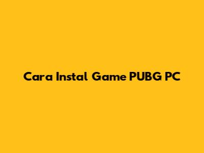 Cara Instal Game PUBG PC