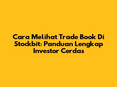 Cara Melihat Trade Book Di Stockbit: Panduan Lengkap Investor Cerdas