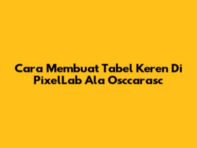 Cara Membuat Tabel Keren Di PixelLab Ala Osccarasc