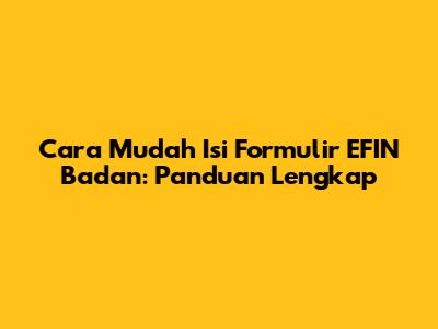 Cara Mudah Isi Formulir EFIN Badan: Panduan Lengkap