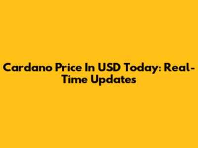 Cardano Price In USD Today: Real-Time Updates