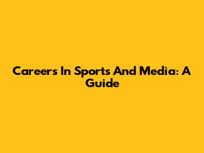 Careers In Sports And Media: A Guide