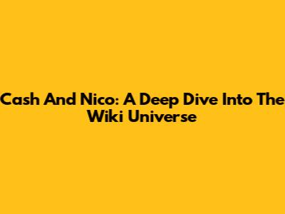 Cash And Nico: A Deep Dive Into The Wiki Universe