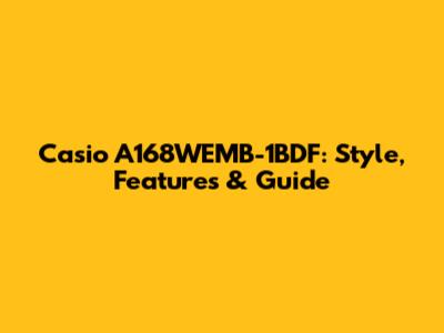 Casio A168WEMB-1BDF: Style, Features & Guide