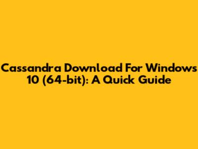 Cassandra Download For Windows 10 (64-bit): A Quick Guide