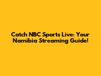 Catch NBC Sports Live: Your Namibia Streaming Guide!