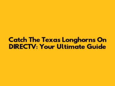 Catch The Texas Longhorns On DIRECTV: Your Ultimate Guide