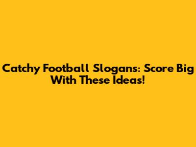 Catchy Football Slogans: Score Big With These Ideas!