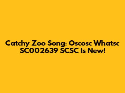 Catchy Zoo Song: Oscosc Whatsc SC002639 SCSC Is New!