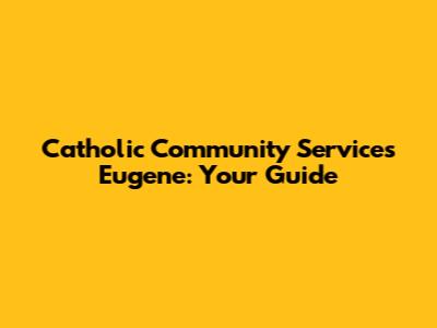 Catholic Community Services Eugene: Your Guide