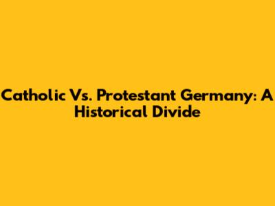 Catholic Vs. Protestant Germany: A Historical Divide