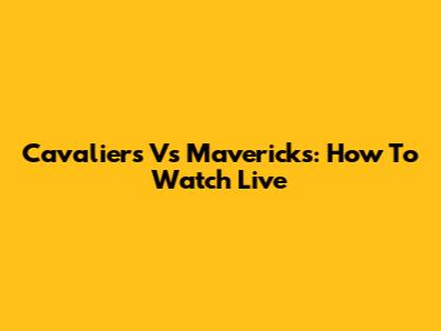 Cavaliers Vs Mavericks: How To Watch Live