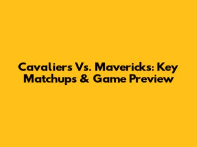 Cavaliers Vs. Mavericks: Key Matchups & Game Preview