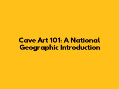 Cave Art 101: A National Geographic Introduction
