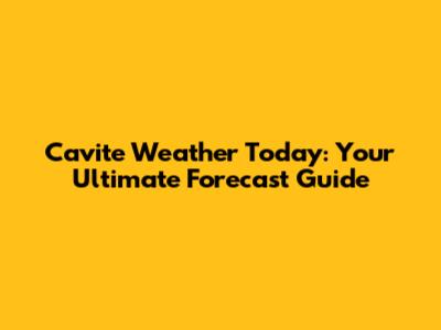 Cavite Weather Today: Your Ultimate Forecast Guide