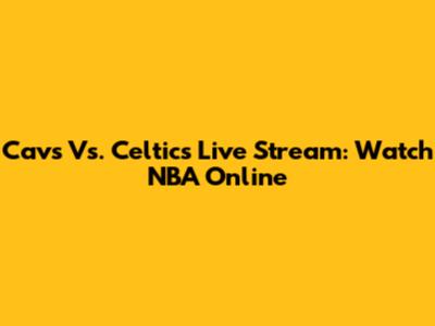 Cavs Vs. Celtics Live Stream: Watch NBA Online