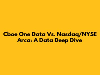 Cboe One Data Vs. Nasdaq/NYSE Arca: A Data Deep Dive