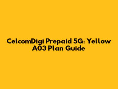 CelcomDigi Prepaid 5G: Yellow A03 Plan Guide