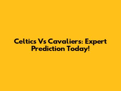 Celtics Vs Cavaliers: Expert Prediction Today!