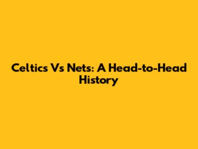Celtics Vs Nets: A Head-to-Head History