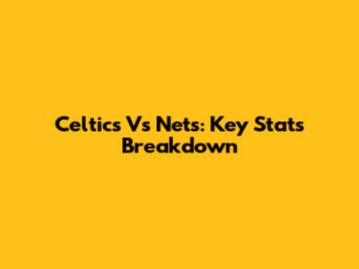 Celtics Vs Nets: Key Stats Breakdown