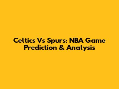 Celtics Vs Spurs: NBA Game Prediction & Analysis