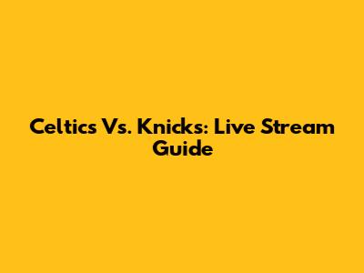 Celtics Vs. Knicks: Live Stream Guide