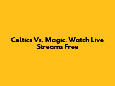 Celtics Vs. Magic: Watch Live Streams Free