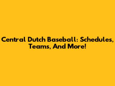Central Dutch Baseball: Schedules, Teams, And More!