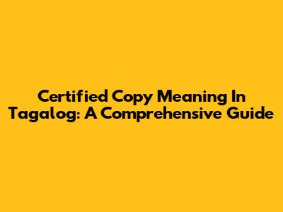 Certified Copy Meaning In Tagalog: A Comprehensive Guide