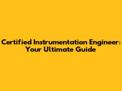 Certified Instrumentation Engineer: Your Ultimate Guide