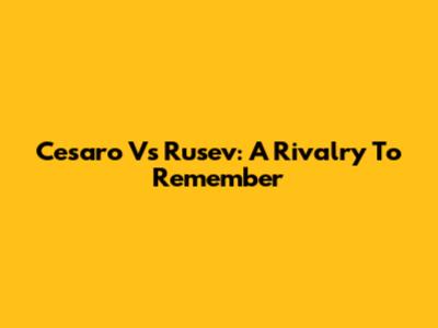 Cesaro Vs Rusev: A Rivalry To Remember