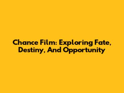 Chance Film: Exploring Fate, Destiny, And Opportunity