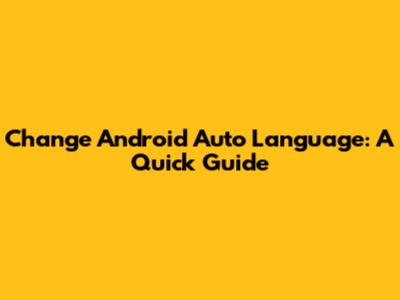 Change Android Auto Language: A Quick Guide