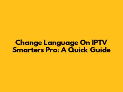 Change Language On IPTV Smarters Pro: A Quick Guide