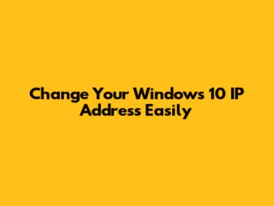 Change Your Windows 10 IP Address Easily