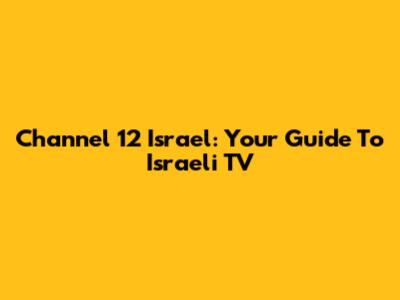 Channel 12 Israel: Your Guide To Israeli TV